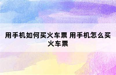 用手机如何买火车票 用手机怎么买火车票